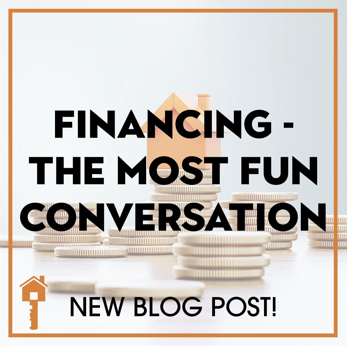 Text " Financing - The Most Fun Conversation" written meme style over a photo of an orange house over money to promote new blog post.